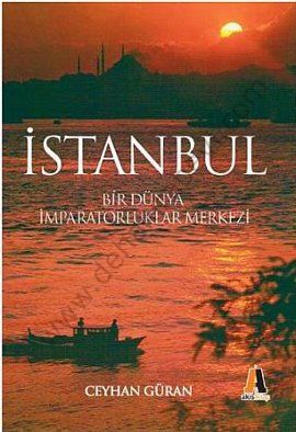 Bir Dünya İmparatorluklar Merkezi İstanbul - Ceyhan Güran
