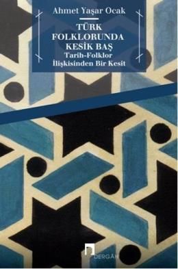 Türk Folklorunda Kesik Baş Tarih Folklor İlişkisinden Bir Kesit, Ahmet Yaşar Ocak
