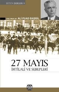 27 Mayıs İhtilali ve Sebepleri Görüp Yaşadıklarım, Ali Fuad Başgil, Yağmur Yayınları