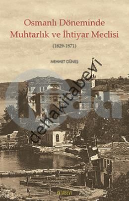 Osmanlı Döneminde Muhtarlık ve İhtiyar Meclisi (1829-1871), Mehmet Güneş