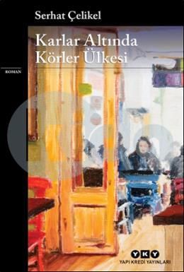 Karlar Altında Körler Ülkesi, Serhat Çelikel, Yapı Kredi Yayınları