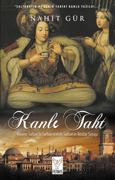 Kanlı Taht Kösem Sultan'la Turhan Valide Sultan'ın İktidar Savaşı, Nahit Gür