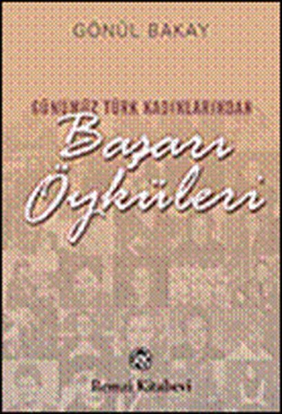 Günümüz Türk Kadınlarından Başarı Öyküleri, Gönül Bakay, Remzi Kitabevi