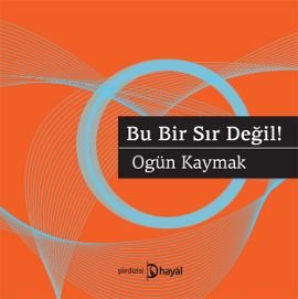 Bu Bir Sır Değil!, Ogün Kaymak, Hayal Yayınları