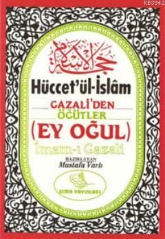Hücetül İslam, Gazaliden Öğütler (Ey Oğul)
