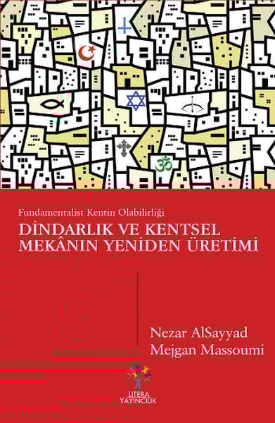 Dindarlık ve Kentsel Mekanın Yeniden Üretimi Fundamentalist Kentin Olabilirliği, Nezar Alsayyad