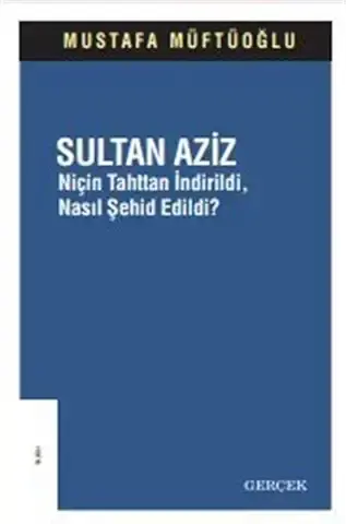 SULTAN AZİZ NİÇİN TAHTAN İNDİRİLDİ? NASIL ŞEHİD EDİLDİ?
