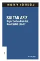 SULTAN AZİZ NİÇİN TAHTAN İNDİRİLDİ? NASIL ŞEHİD EDİLDİ?