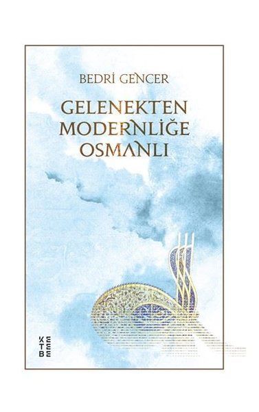 Gelenekten Modernliğe Osmanlı, Bedri Gencer