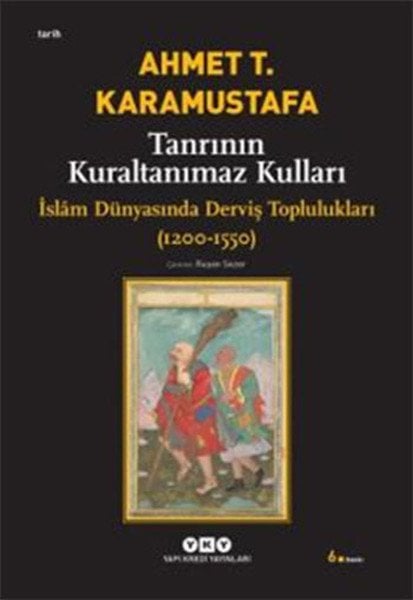Tanrının Kuraltanımaz Kulları İslam Dünyasında Derviş Toplulukları 1200 1550, Ahmet T. Karamustafa