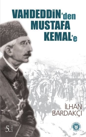 Vahdeddin'den Mustafa Kemal'e, İlhan Bardakçı