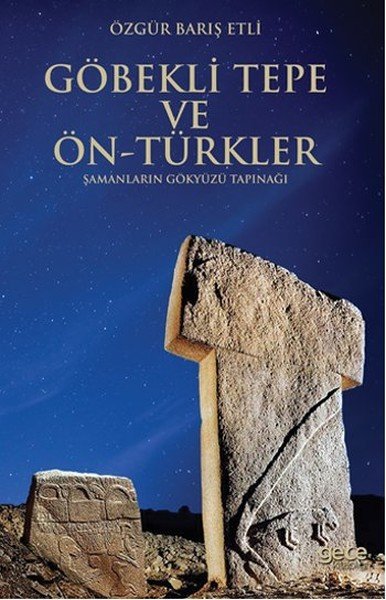 Göbekli Tepe ve Ön Türkler Şamanların Gökyüzü Tapınağı, Özgür Barış Etli