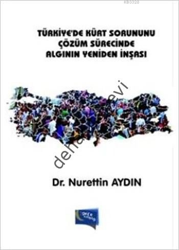 Türkiye'de Kürt Sorununu Çözüm Sürecinde Algının Yeniden İnşası, Nurettin Aydın