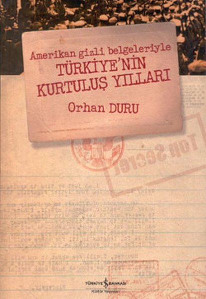 Amerikan Gizli Belgeleriyle Türkiyenin Kurtuluş Yılları, Orhan Duru