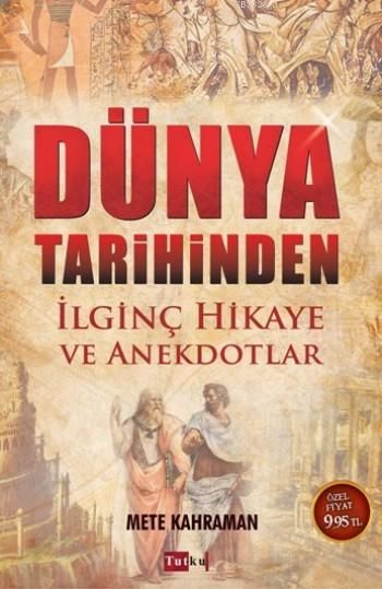 Dünya Tarihinden İlginç Hikaye ve Anekdotlar, Mete Kahraman, Tutku Yayınevi