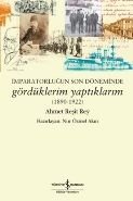 İmparatorluğun Son Döneminde Gördüklerim Yaptıklarım (1890-1922), Ahmet Reşit Rey