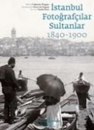 İstanbul Fotoğrafçılar Sultanlar 1840 - 1900, Catherine Pinguet