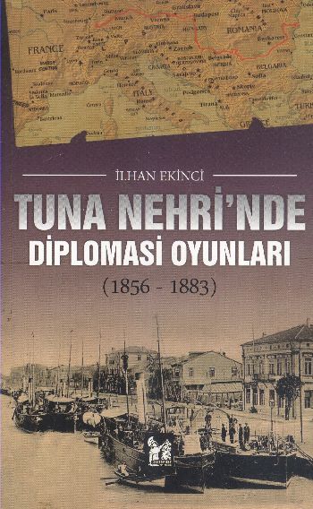 Tuna Nehrinde Diplomasi Oyunları (1856-1883) - İlhan Ekinci