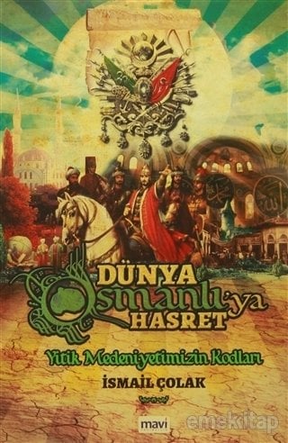Dünya Osmanlı'ya Hasret, Yitik Medeniyetimizin Kodları, İsmail Çolak