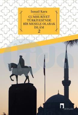 Cumhuriyet Türkiyesi'nde Bir Mesele Olarak İslam 2, İsmail Kara
