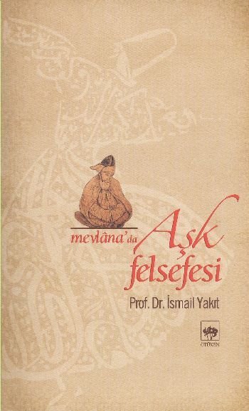 Mevlana'da Aşk Felsefesi, İsmail Yakıt