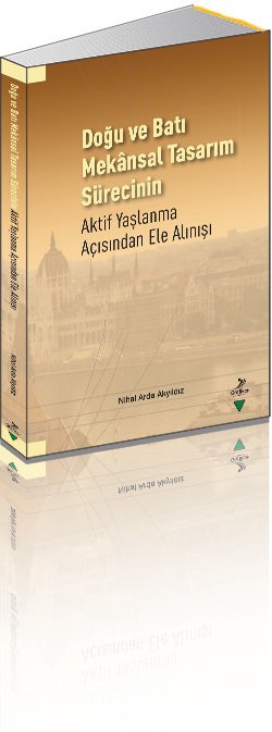Doğu ve Batı Mekansal Tasarım Sürecinin Aktif Yaşlanma Açısından Ele Alınışı, Nihal Arda Akyıldız