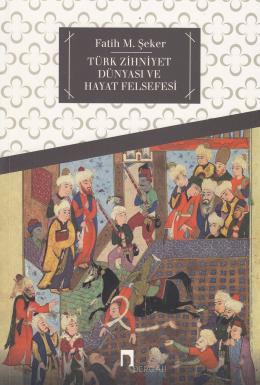 Türk Zihniyet Dünyası ve Hayat Felsefesi, Fatih M. Şeker