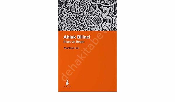Ahlak Bilinci-İhlas ve İhsan, Mustafa Siel  - Ekin Yayınları