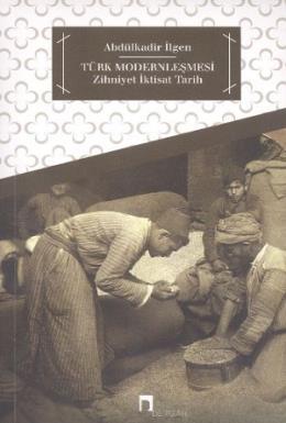 Türk Modernleşmesi Zihniyet İktisat Tarih, Abdulkadir İlgen
