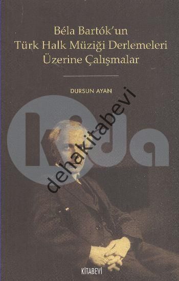 Bela Bartok'un Türk Halk Müziği Derlemesi Üzerine Çalışmalar, Dursun Ayan