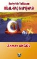 Suriye’de Yaklaşan Hilal - Haç Kapışması, Ahmet Akgül