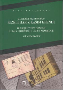 Müderris Ve Hukukçu Rizeli Hafız Kasım Efendi II. Meşrutiyet Dönemi Hukuk Eğitiminde Üslup Arayışlar, Hafız Kasım Efendi
