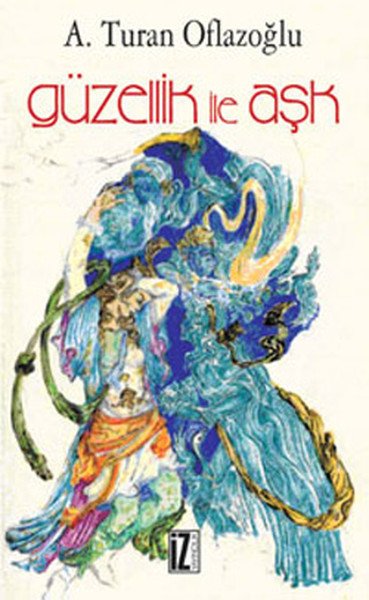 Güzellik İle Aşk - A. Turan Oflazoğlu