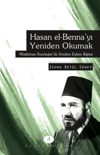 Hasan el-Benna´yı Yeniden Okumak; Müslüman Kardeşler´de Söylem Eylem İlişkisi