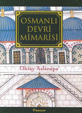 Osmanlı Devri Mimarisi (Ciltli), Oktay Aslanapa