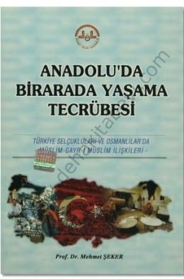 Anadoluda Birarada Yaşama Tecrübesi; Türkiye Selçukluları ve Osmanlılarda -Müslim-Gayr-i Müslim İlişkileri- - Mehmet Şeker