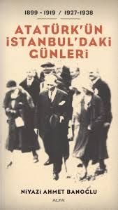 Atatürk'ün İstanbul'daki Günleri, Niyazi Ahmet Banoğlu