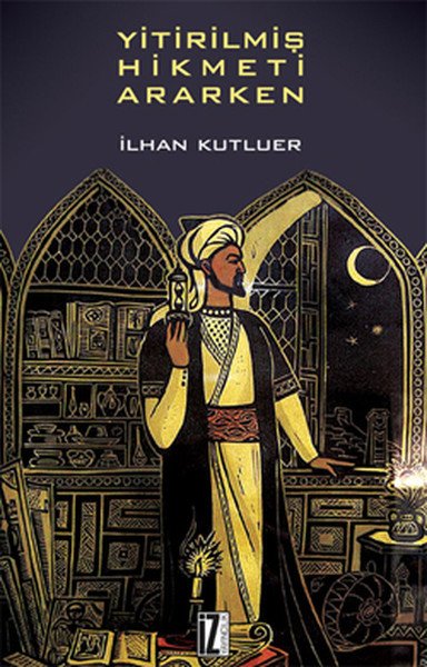 Yitirilmiş Hikmeti Ararken - İlhan Kutluer