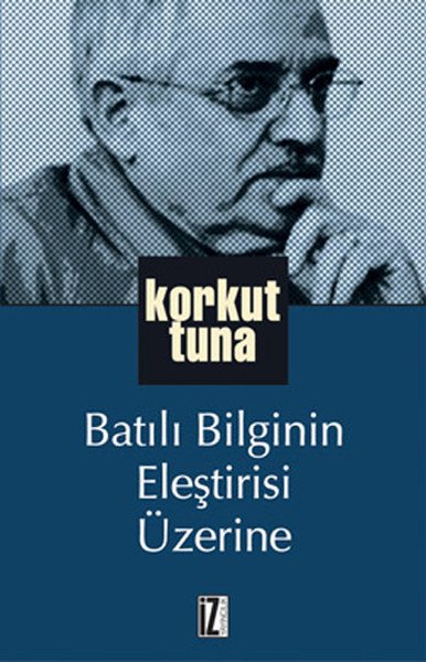 Batılı Bilginin Eleştirisi Üzerine - Korkut Tuna
