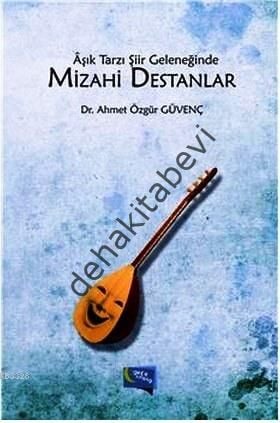 Aşık Tarzı Şiir Geleneğinde Mizahi Destanlar, Ahmet Özgür Güvenç