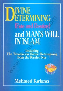 Divine Etermining (Fate And Destiny) And Mans Will In Islam