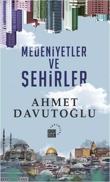 Medeniyetler ve Şehirler (Ciltli), Ahmet Davutoğlu, Küre Yayınları