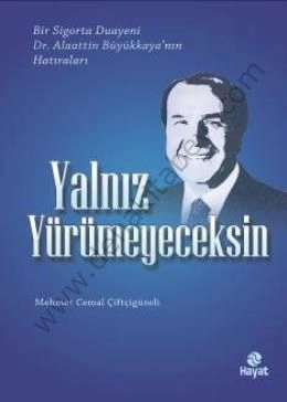 Yalnız Yürümeyeceksin - Bir Sigorta Duayeni Dr. Alaattin Büyükkaya'nın Hatıraları