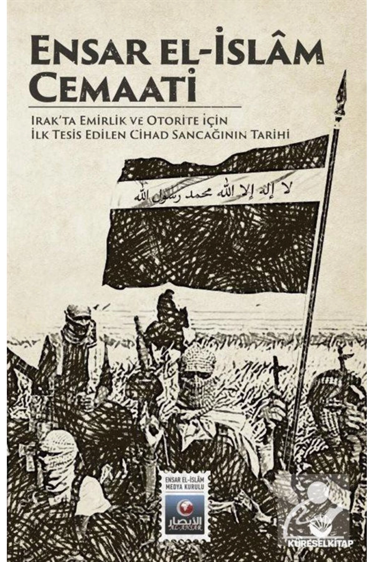 Ensar El-İslam Cemaati & Irak'ta Emirlik ve Otorite İçin İlk Tesis Edilen Cihad Sancağının Tarihi