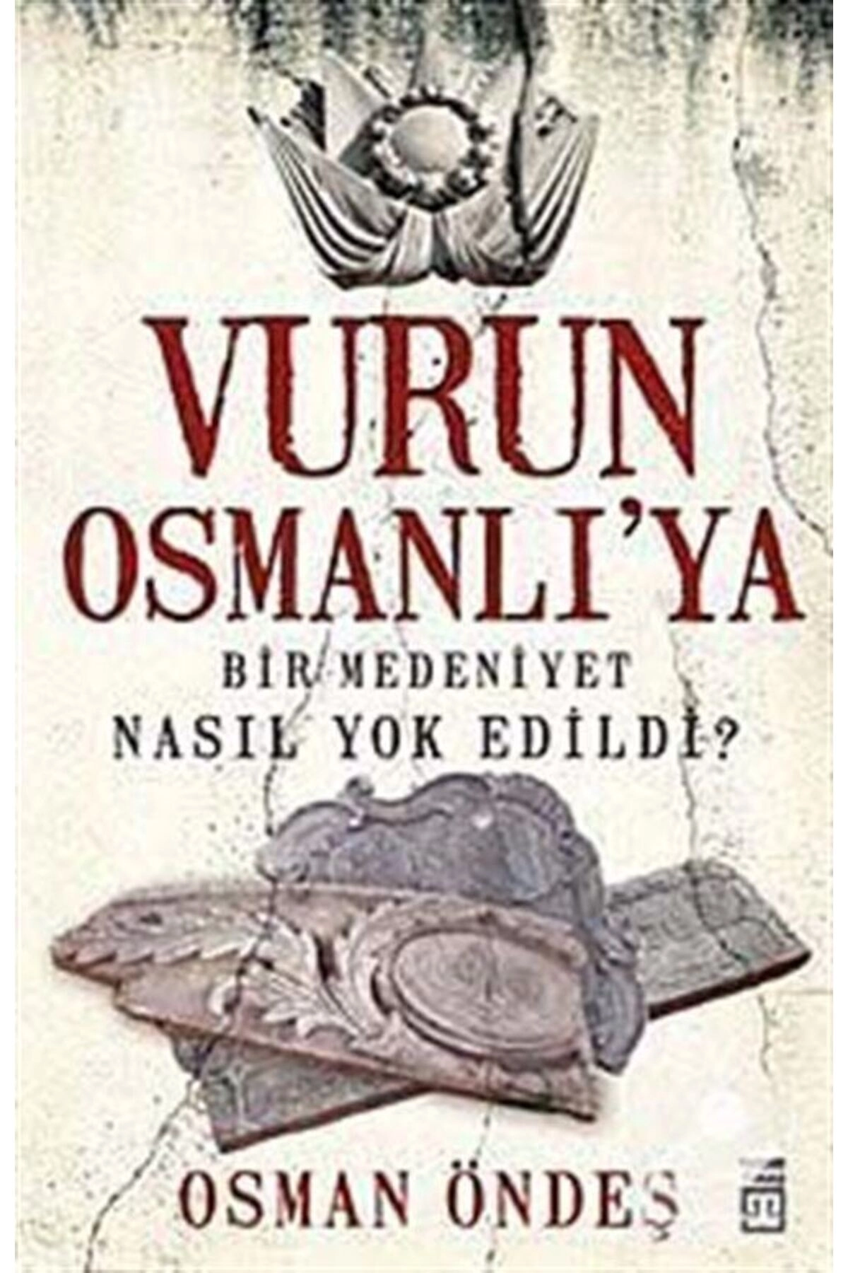 Vurun Osmanlı'ya & Bir Medeniyet Nasıl Yok Edildi?