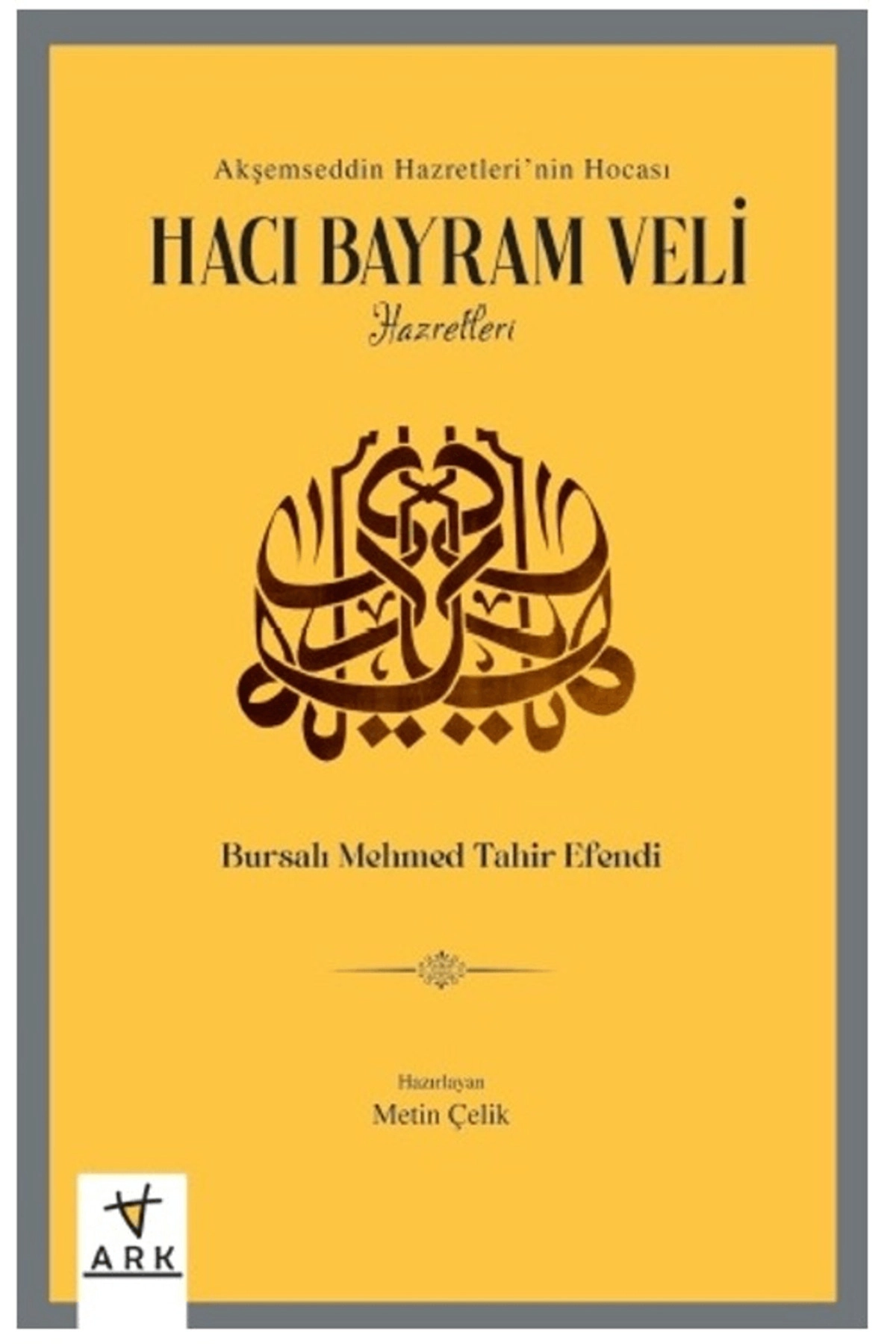 Hacı Bayram Veli Hazretleri – Akşemseddin Hazretleri’nin Hocası- / Ark Kitapları / 9786256631045