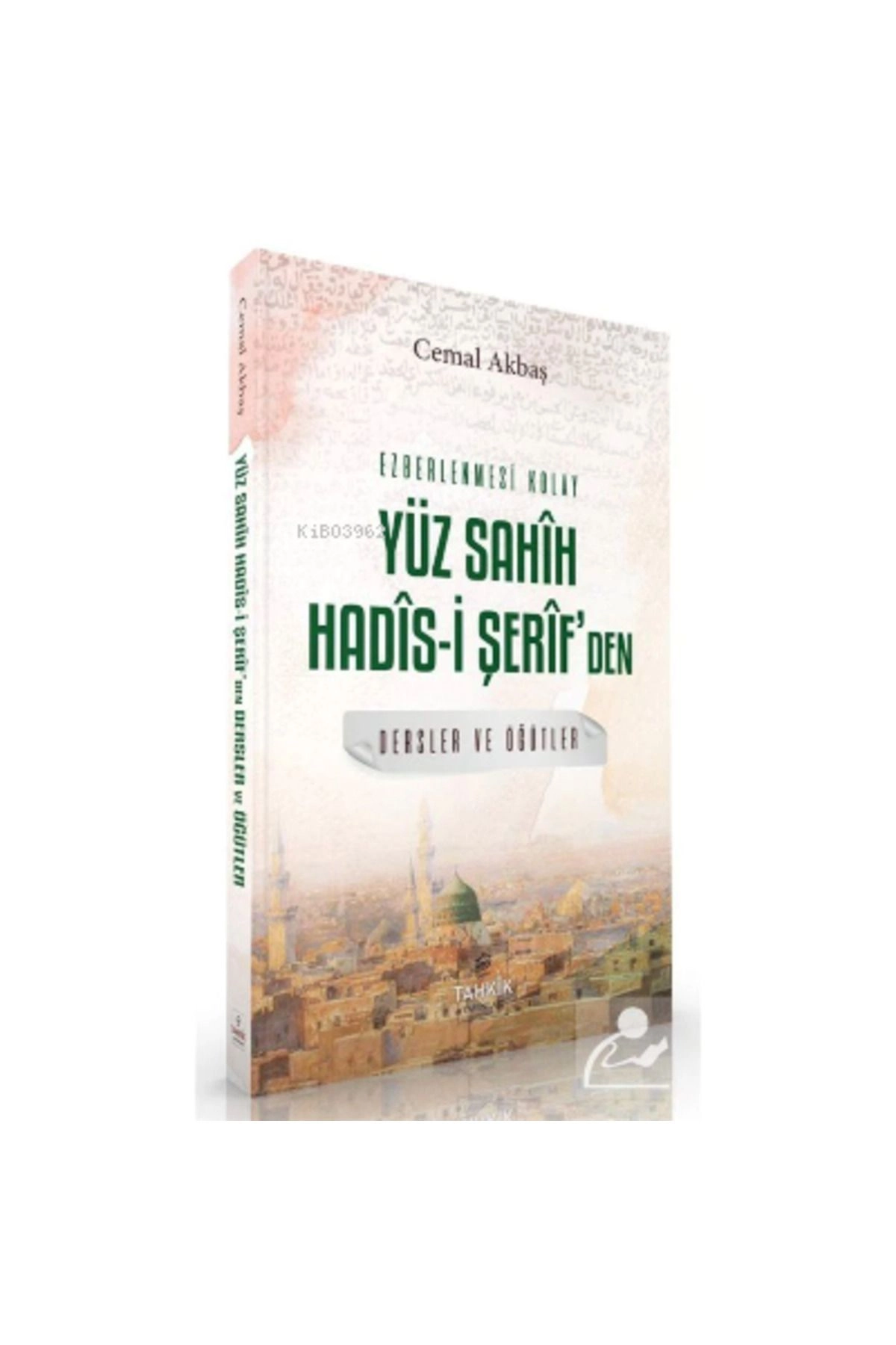 Ezberlenmesi Kolay Yüz Sahîh Hadîs-i Şerîf'den Dersler Ve Öğüt