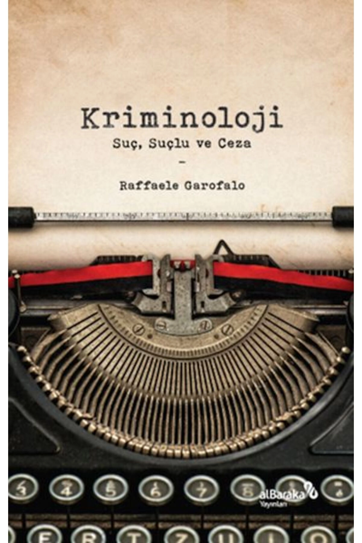 Kriminoloji: Suç, Suçlu ve Ceza kitabı - Raffaele Garofalo - Albaraka Yayınları