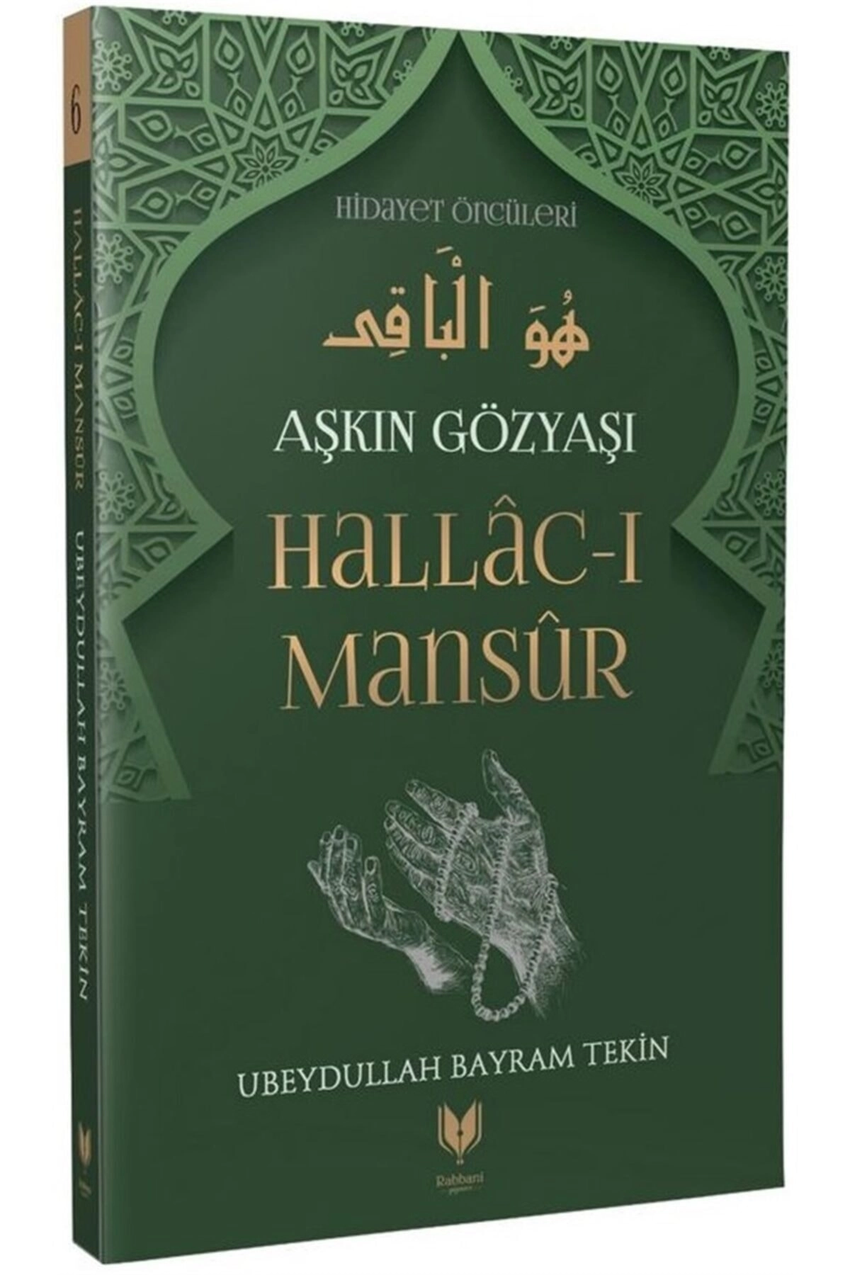Hallac-ı Mansur – Aşkın Gözyaşı Hidayet Öncüleri 6 - Ubeydullah Bayram Tekin 9786257429061