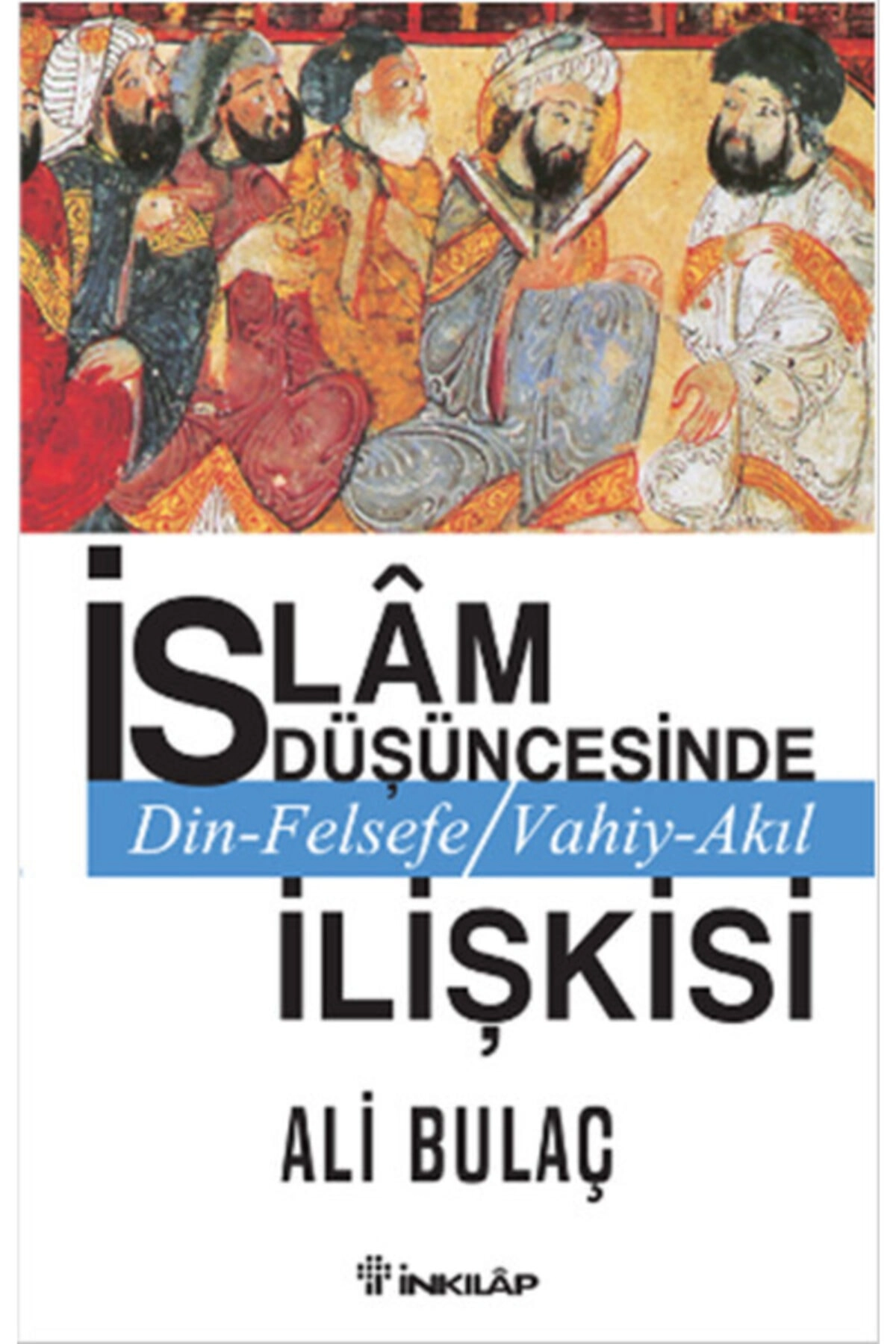 Islam Düşüncesinde Din Felsefe Vahiy Akıl Ilişkisi Ali Bulaç - Ali Bulaç